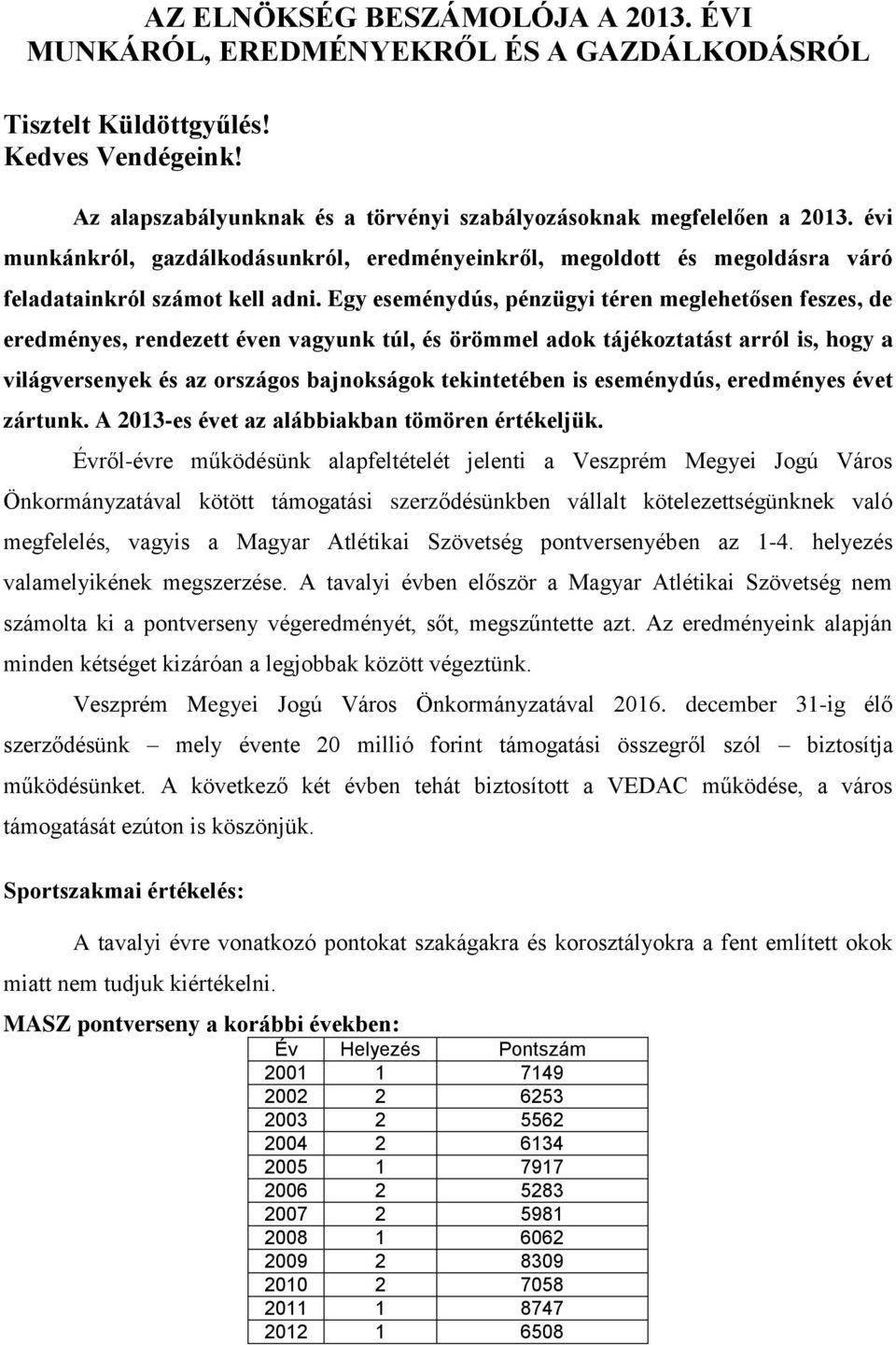 Egy eseménydús, pénzügyi téren meglehetősen feszes, de eredményes, rendezett éven vagyunk túl, és örömmel adok tájékoztatást arról is, hogy a világversenyek és az országos bajnokságok tekintetében is