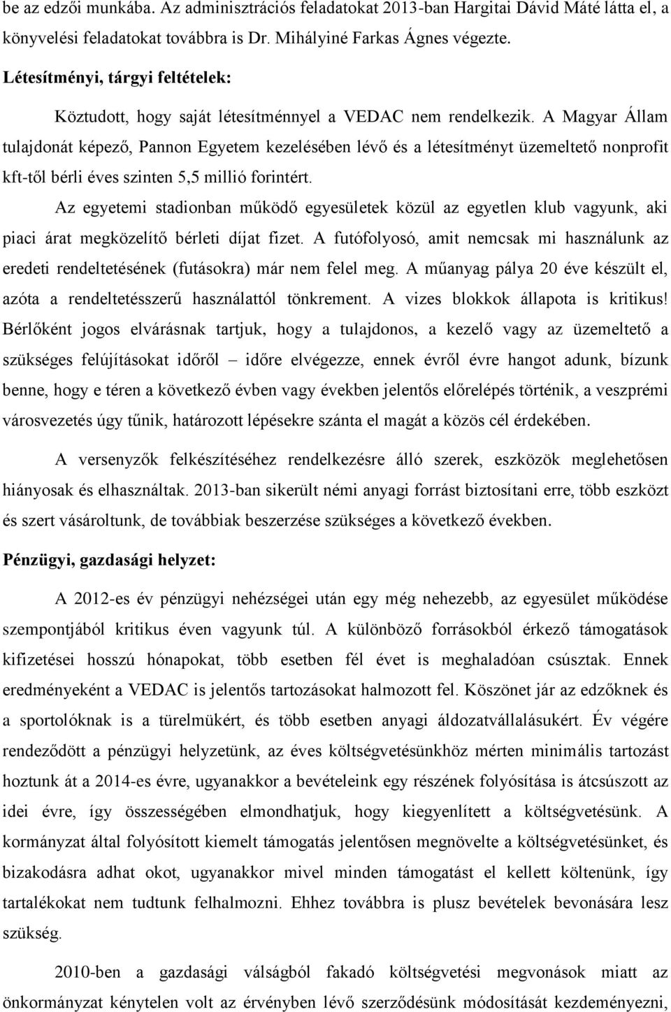 A Magyar Állam tulajdonát képező, Pannon Egyetem kezelésében lévő és a létesítményt üzemeltető nonprofit kft-től bérli éves szinten 5,5 millió forintért.