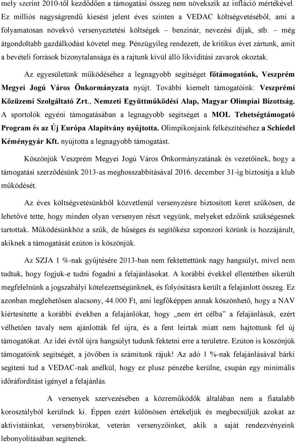 még átgondoltabb gazdálkodást követel meg. Pénzügyileg rendezett, de kritikus évet zártunk, amit a bevételi források bizonytalansága és a rajtunk kívül álló likviditási zavarok okoztak.