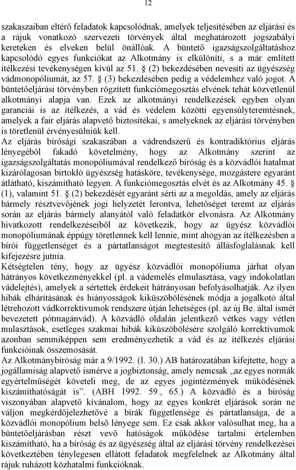 (2) bekezdésében nevesíti az ügyészség vádmonopóliumát, az 57. (3) bekezdésében pedig a védelemhez való jogot.