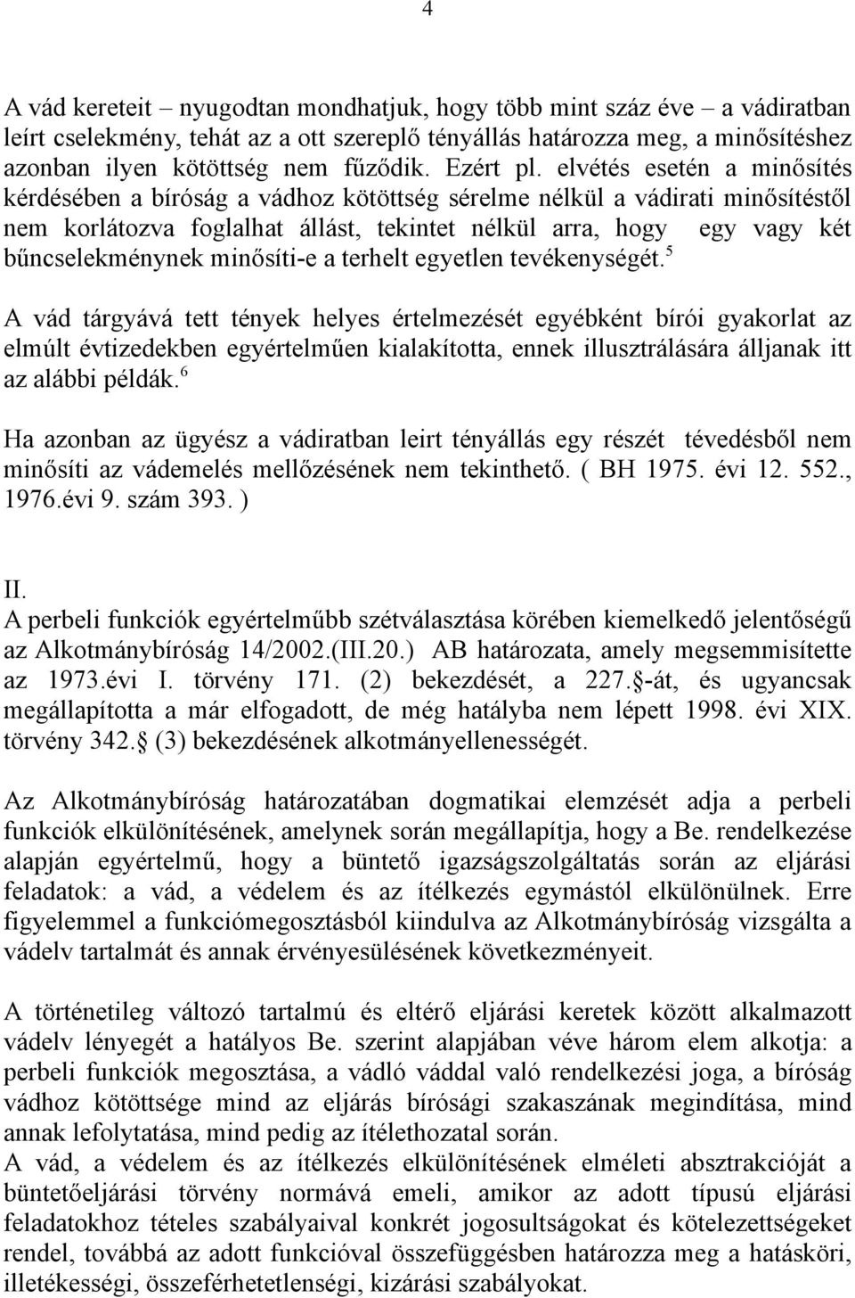 elvétés esetén a minősítés kérdésében a bíróság a vádhoz kötöttség sérelme nélkül a vádirati minősítéstől nem korlátozva foglalhat állást, tekintet nélkül arra, hogy egy vagy két bűncselekménynek