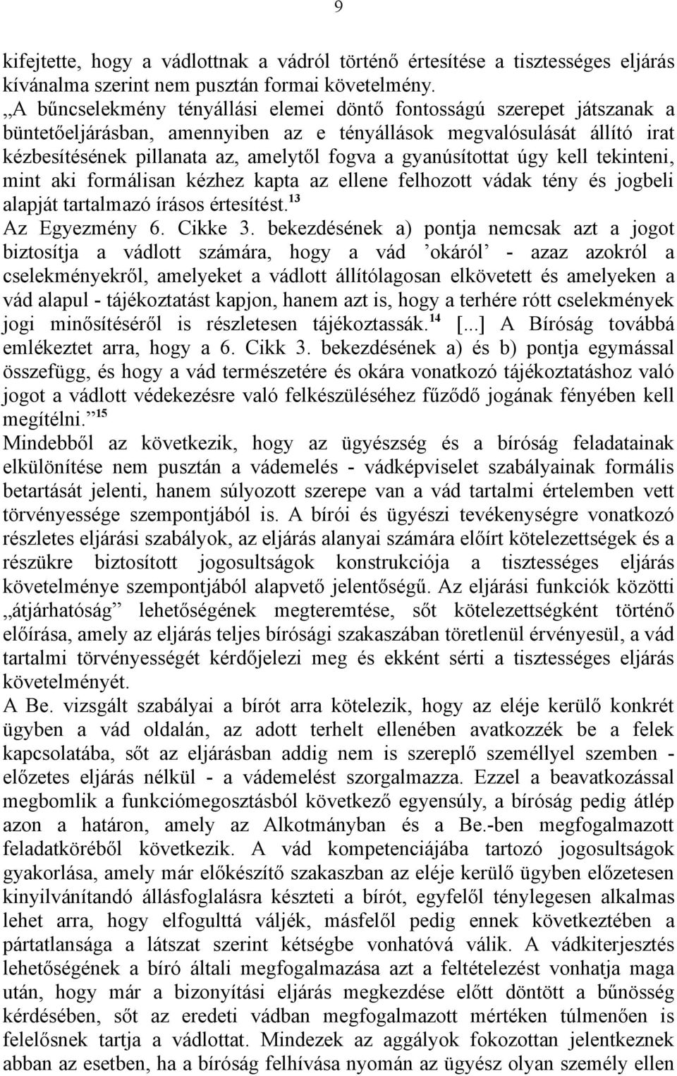 gyanúsítottat úgy kell tekinteni, mint aki formálisan kézhez kapta az ellene felhozott vádak tény és jogbeli alapját tartalmazó írásos értesítést. 13 Az Egyezmény 6. Cikke 3.