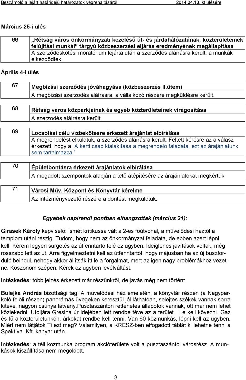 ütem) A megbízási szerződés aláírásra, a vállalkozó részére megküldésre került. Rétság város közparkjainak és egyéb közterületeinek virágosítása A szerződés aláírásra került.