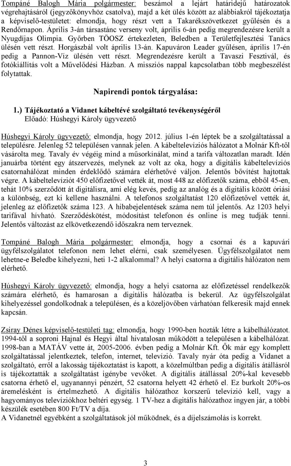 Győrben TÖOSZ értekezleten, Beledben a Területfejlesztési Tanács ülésén vett részt. Horgászbál volt április 13-án. Kapuváron Leader gyűlésen, április 17-én pedig a Pannon-Víz ülésén vett részt.