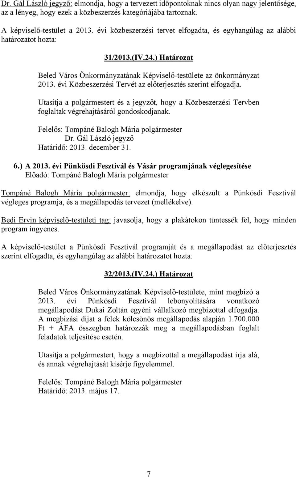 évi Közbeszerzési Tervét az előterjesztés szerint elfogadja. Utasítja a polgármestert és a jegyzőt, hogy a Közbeszerzési Tervben foglaltak végrehajtásáról gondoskodjanak. Dr.