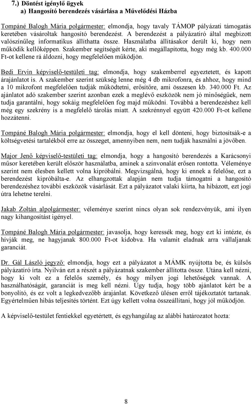 Szakember segítségét kérte, aki megállapította, hogy még kb. 400.000 Ft-ot kellene rá áldozni, hogy megfelelően működjön.