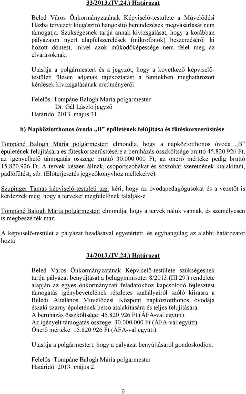 Utasítja a polgármestert és a jegyzőt, hogy a következő képviselőtestületi ülésen adjanak tájékoztatást a fentiekben meghatározott kérdések kivizsgálásának eredményéről. Dr.