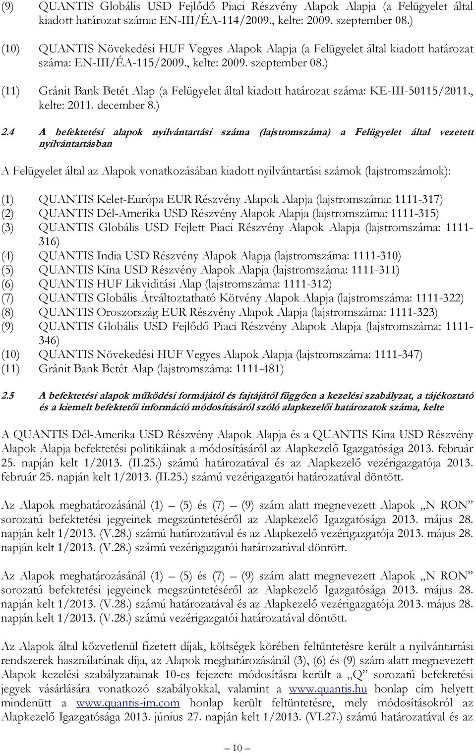 ) (11) Gránit Bank Betét Alap (a Felügyelet által kiadott határozat száma: KEIII50115/2011., kelte: 2011. december 8.) 2.