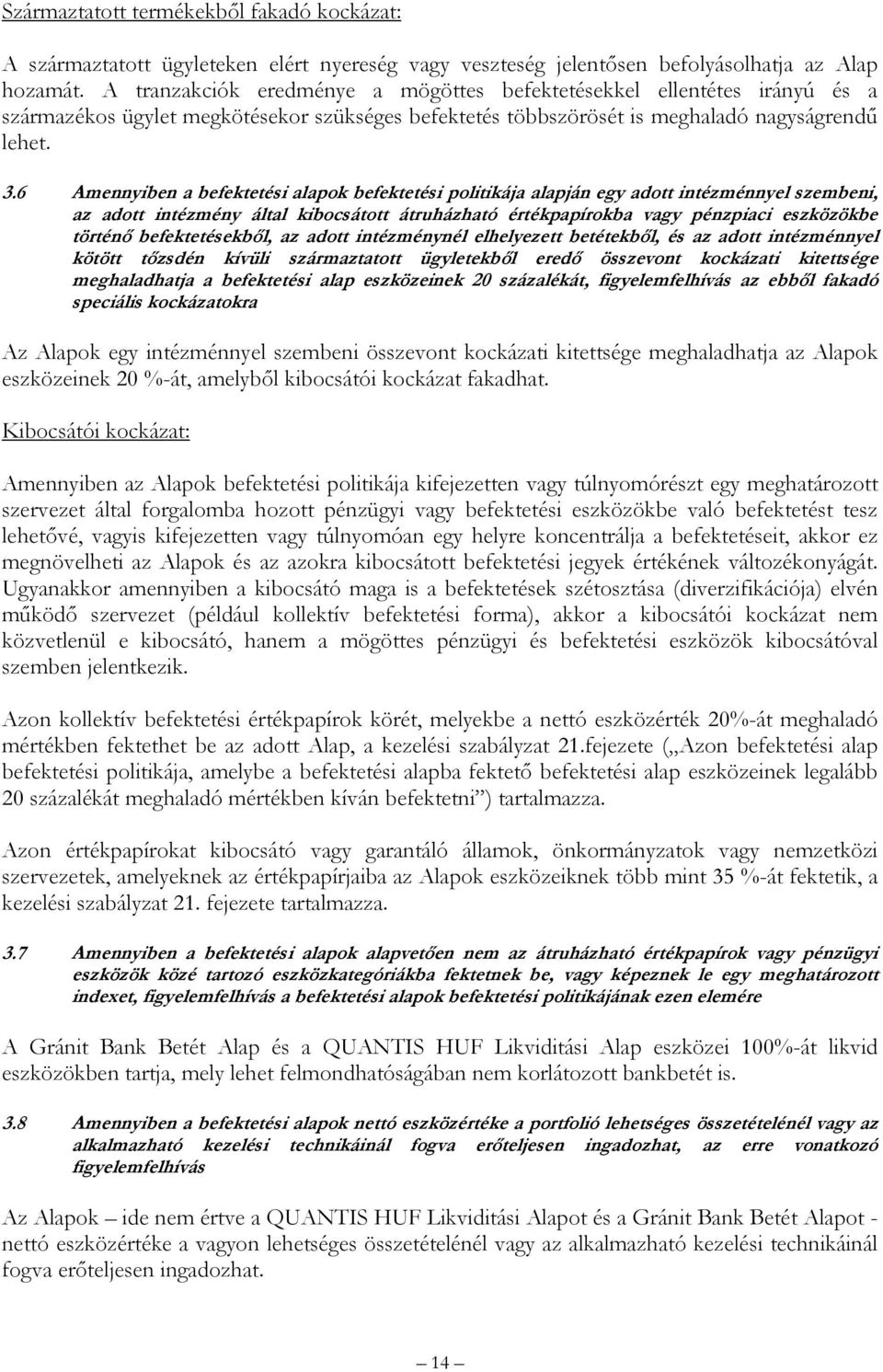 6 Amennyiben a befektetési alapok befektetési politikája alapján egy adott intézménnyel szembeni, az adott intézmény által kibocsátott átruházható értékpapírokba vagy pénzpiaci eszközökbe történő