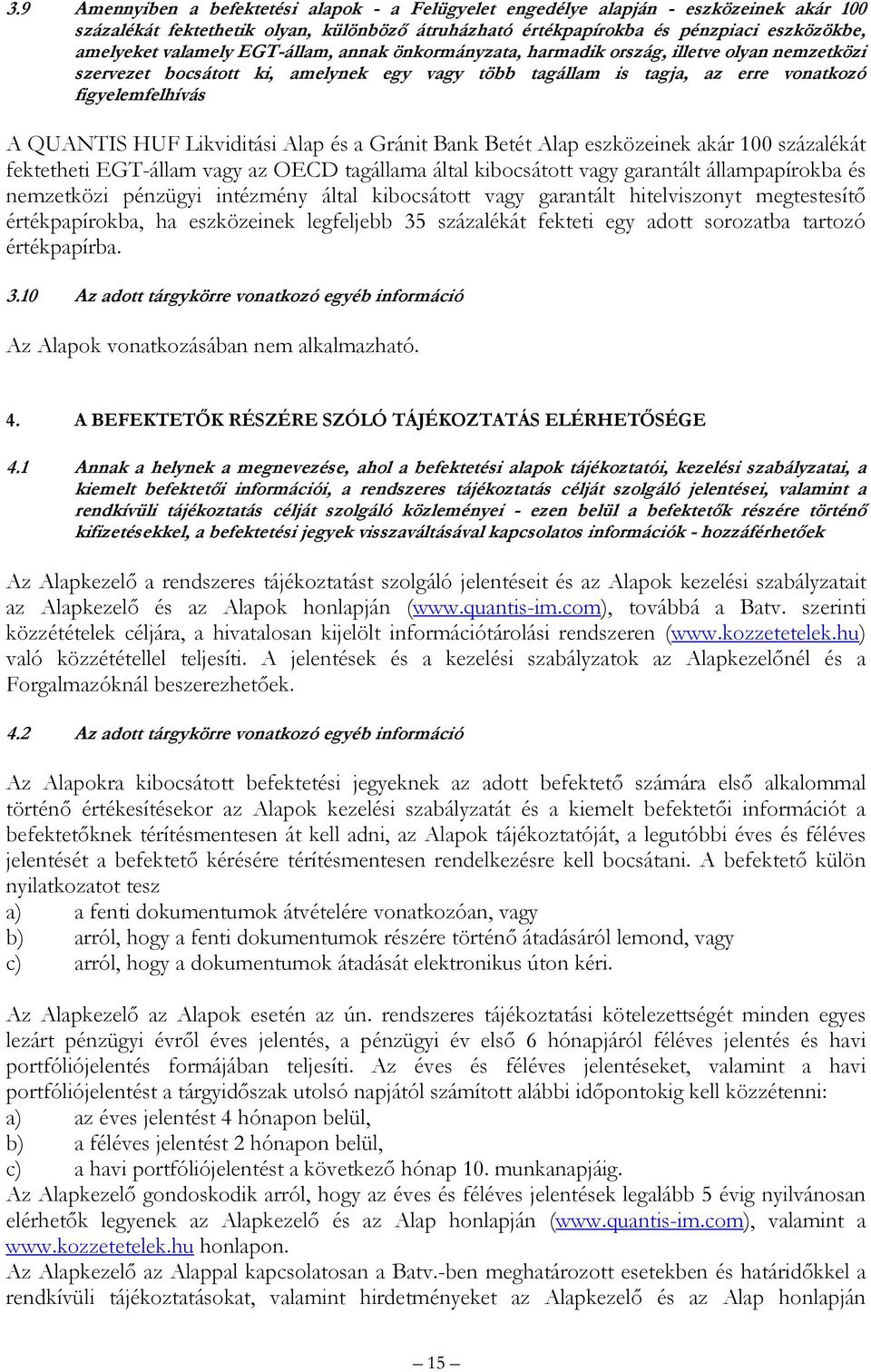 Alap és a Gránit Bank Betét Alap eszközeinek akár 100 százalékát fektetheti EGTállam vagy az OECD tagállama által kibocsátott vagy garantált állampapírokba és nemzetközi pénzügyi intézmény által