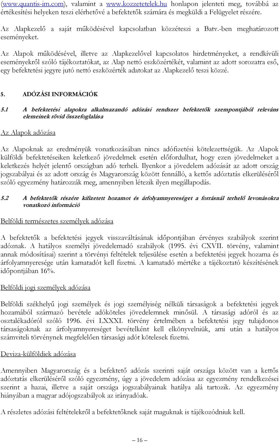 Az Alapok működésével, illetve az Alapkezelővel kapcsolatos hirdetményeket, a rendkívüli eseményekről szóló tájékoztatókat, az Alap nettó eszközértékét, valamint az adott sorozatra eső, egy