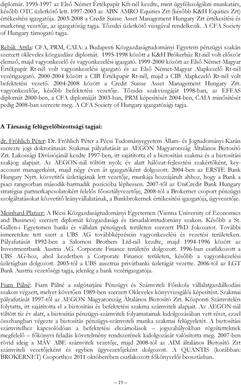 Tőzsdei üzletkötő vizsgával rendelkezik. A CFA Society of Hungary támogató tagja.