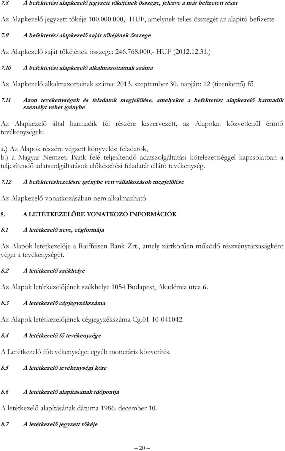 10 A befektetési alapkezelő alkalmazottainak száma Az Alapkezelő alkalmazottainak száma: 2013. szeptember 30. napján: 12 (tizenkettő) fő 7.