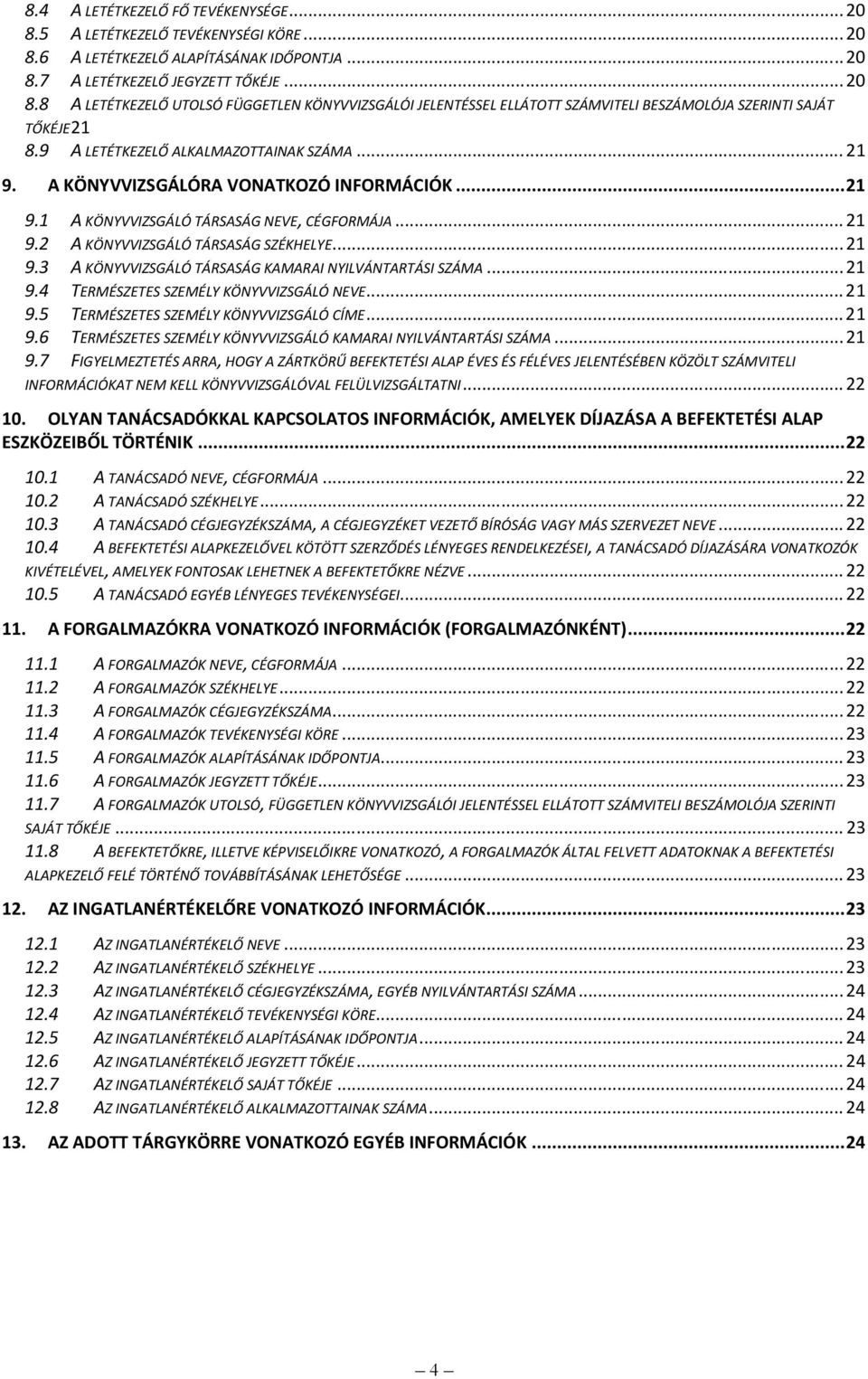 .. 21 9.4 TERMÉSZETES SZEMÉLY KÖNYVVIZSGÁLÓ NEVE... 21 9.5 TERMÉSZETES SZEMÉLY KÖNYVVIZSGÁLÓ CÍME... 21 9.6 TERMÉSZETES SZEMÉLY KÖNYVVIZSGÁLÓ KAMARAI NYILVÁNTARTÁSI SZÁMA... 21 9.7 FIGYELMEZTETÉS ARRA, HOGY A ZÁRTKÖRŰ BEFEKTETÉSI ALAP ÉVES ÉS FÉLÉVES JELENTÉSÉBEN KÖZÖLT SZÁMVITELI INFORMÁCIÓKAT NEM KELL KÖNYVVIZSGÁLÓVAL FELÜLVIZSGÁLTATNI.