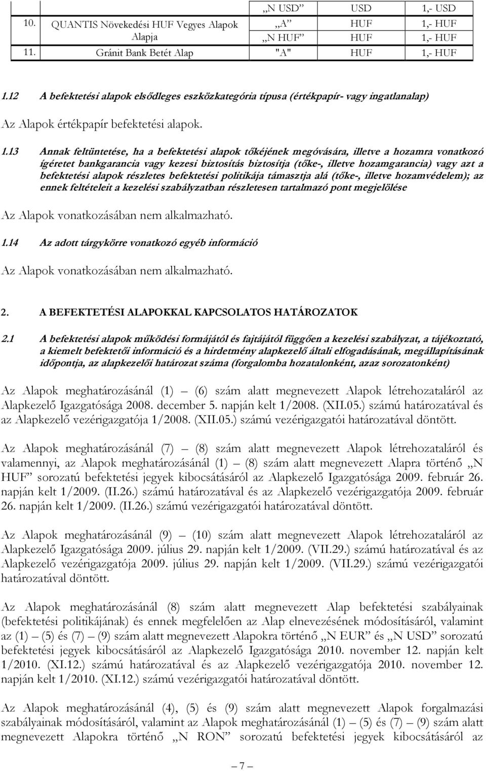 13 Annak feltüntetése, ha a befektetési alapok tőkéjének megóvására, illetve a hozamra vonatkozó ígéretet bankgarancia vagy kezesi biztosítás biztosítja (tőke, illetve hozamgarancia) vagy azt a