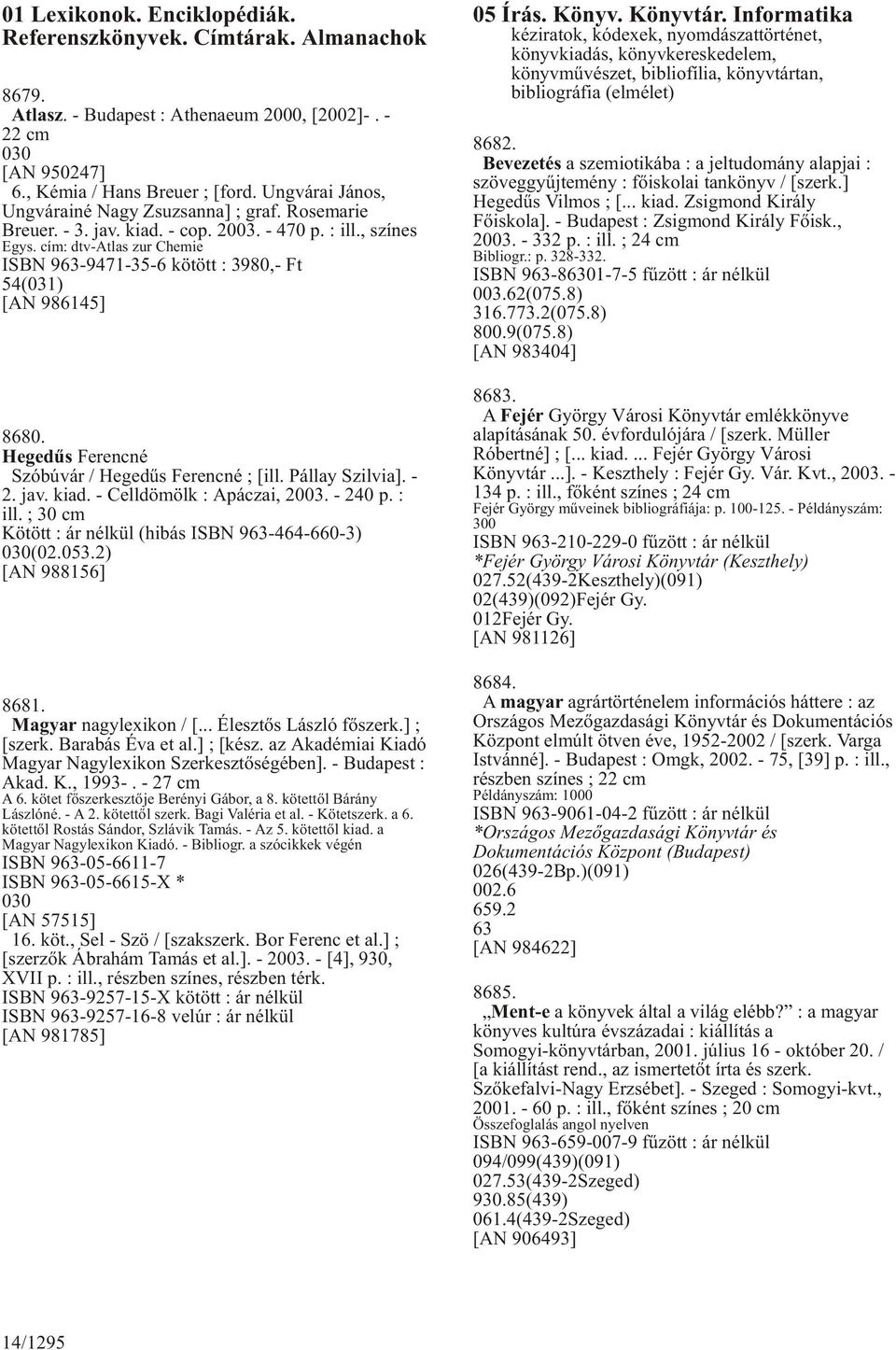 cím: dtv-atlas zur Chemie ISBN 963-9471-35-6 kötött : 3980,- Ft 54(031) [AN 986145] 8680. Hegedûs Ferencné Szóbúvár / Hegedûs Ferencné ; [ill. Pállay Szilvia]. - 2. jav. kiad.