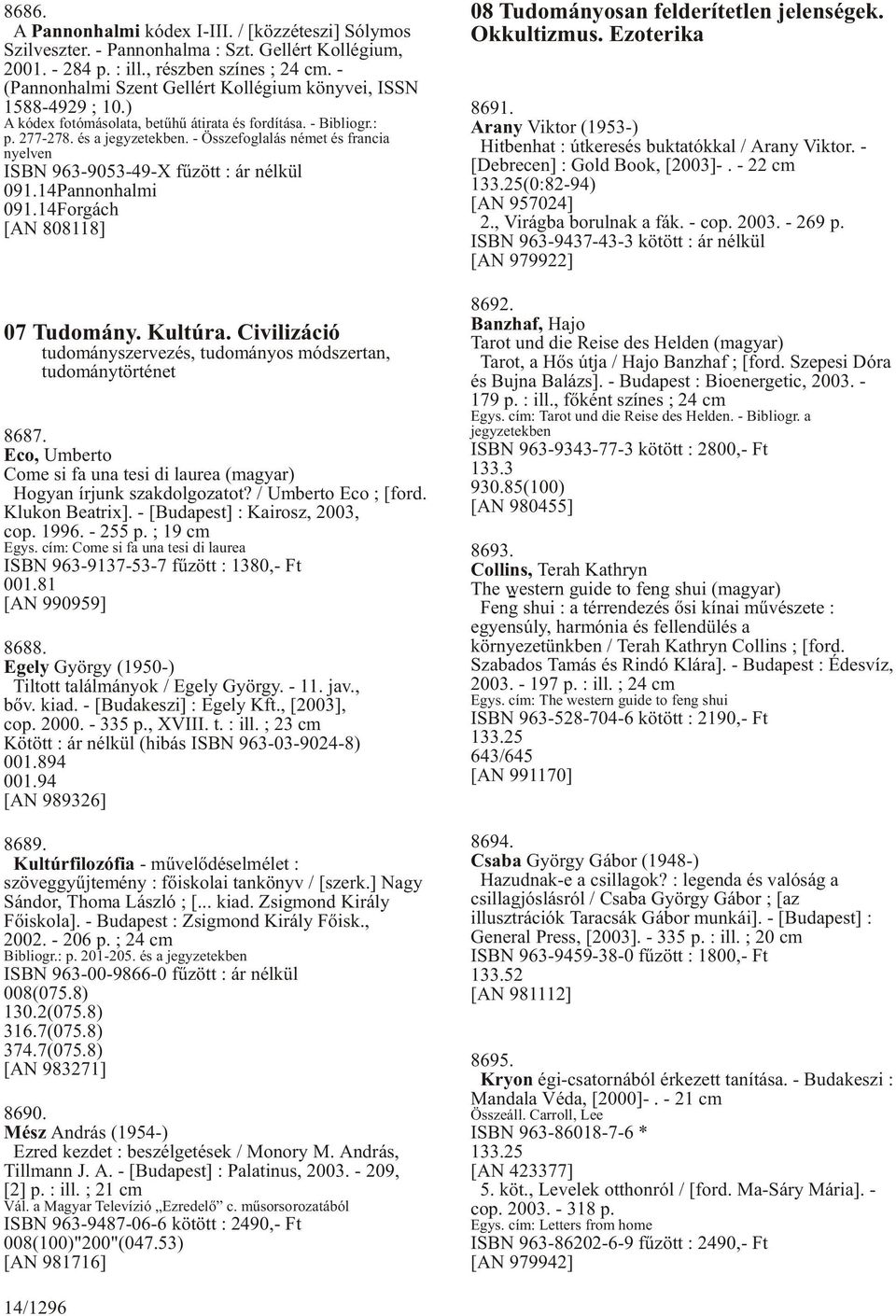 - Összefoglalás német és francia nyelven ISBN 963-9053-49-X fûzött : ár nélkül 091.14Pannonhalmi 091.14Forgách [AN 808118] 07 Tudomány. Kultúra.