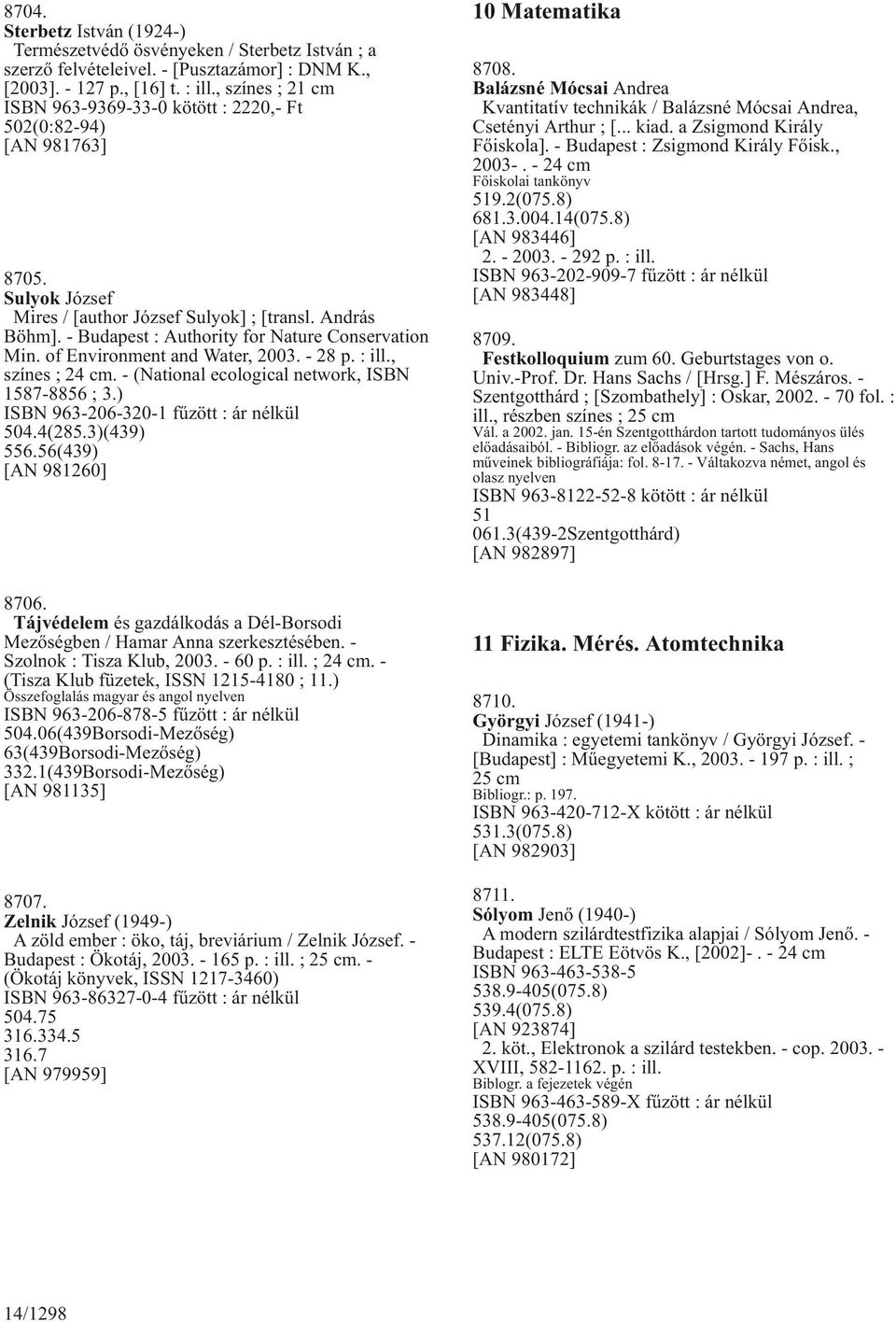 - Budapest : Authority for Nature Conservation Min. of Environment and Water, 2003. - 28 p. : ill., színes ; 24 cm. - (National ecological network, ISBN 1587-8856 ; 3.
