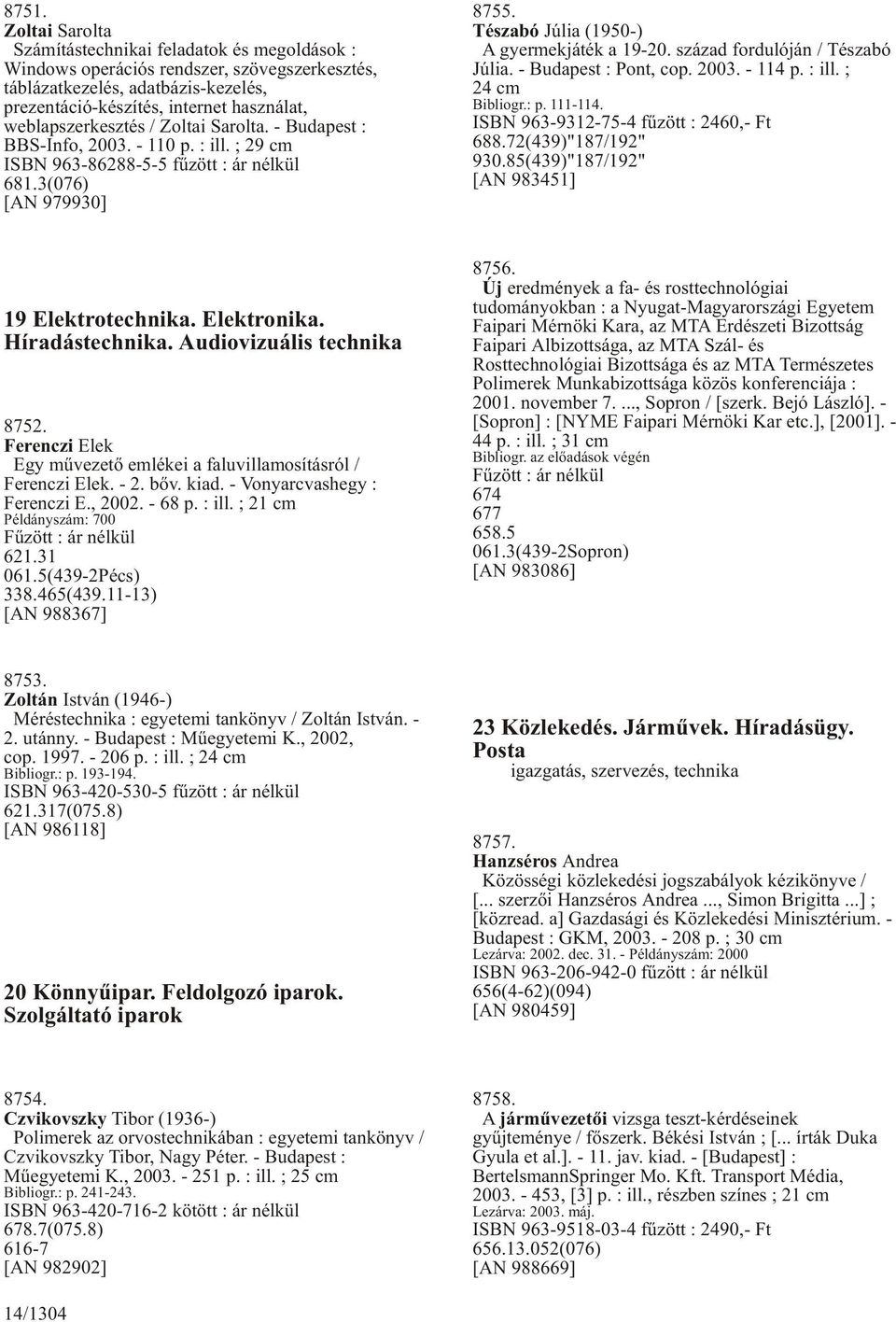 Tészabó Júlia (1950-) A gyermekjáték a 19-20. század fordulóján / Tészabó Júlia. - Budapest : Pont, cop. 2003. - 114 p. : ill. ; 24 cm Bibliogr.: p. 111-114. ISBN 963-9312-75-4 fûzött : 2460,- Ft 688.