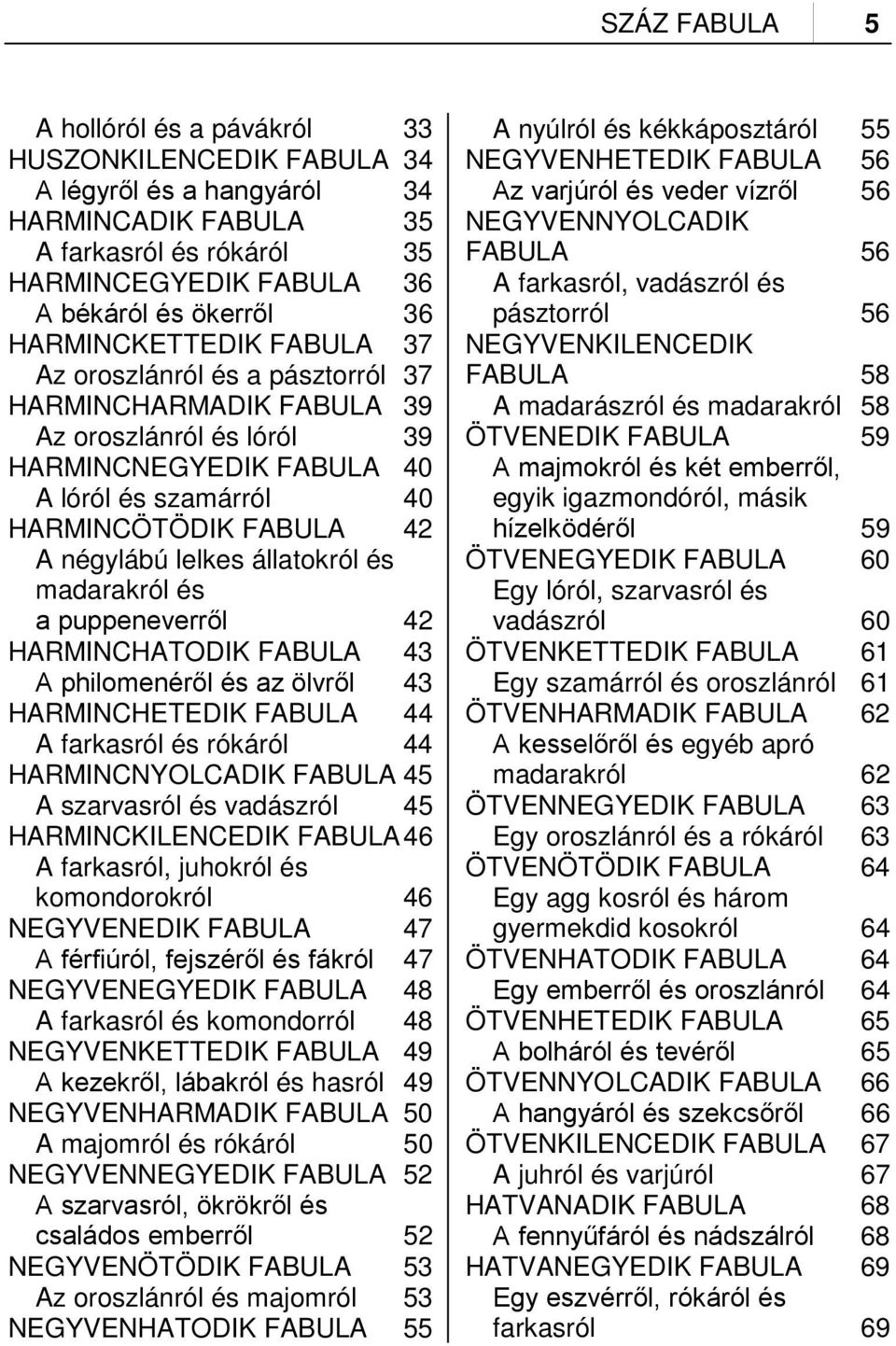 lelkes állatokról és madarakról és a puppeneverről 42 HARMINCHATODIK FABULA 43 A philomenéről és az ölvről 43 HARMINCHETEDIK FABULA 44 A farkasról és rókáról 44 HARMINCNYOLCADIK FABULA 45 A