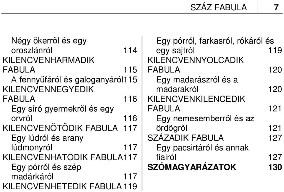 madárkáról 117 KILENCVENHETEDIK FABULA 119 Egy pórról, farkasról, rókáról és egy sajtról 119 KILENCVENNYOLCADIK FABULA 120 Egy madarászról és a