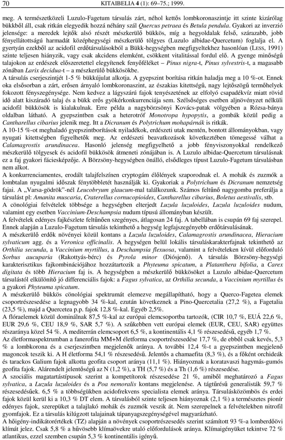 Gyakori az inverzió jelensége: a meredek lejtők alsó részét mészkerülő bükkös, míg a hegyoldalak felső, szárazabb, jobb fényellátottságú harmadát középhegységi mészkerülő tölgyes (Luzulo