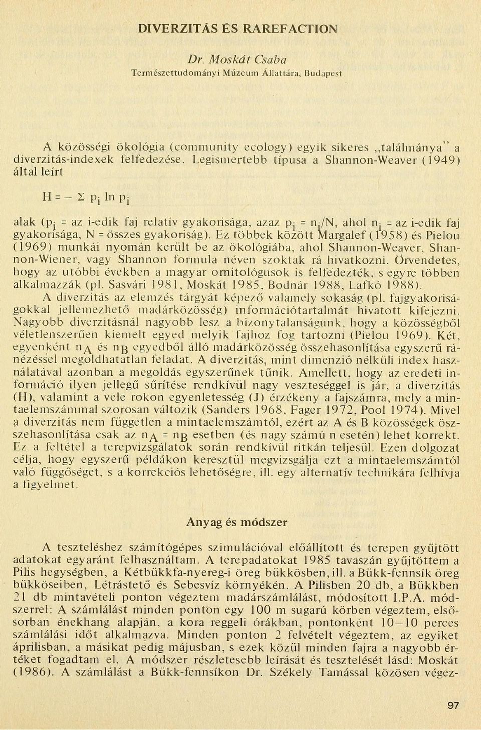 Ez többek között Margalef (1958) és Pielou (1969) munkái nyomán került be az ökológiába, ahol Shannon-Weaver, Shannon-Wiener, vagy Shannon formula néven szoktak rá hivatkozni.