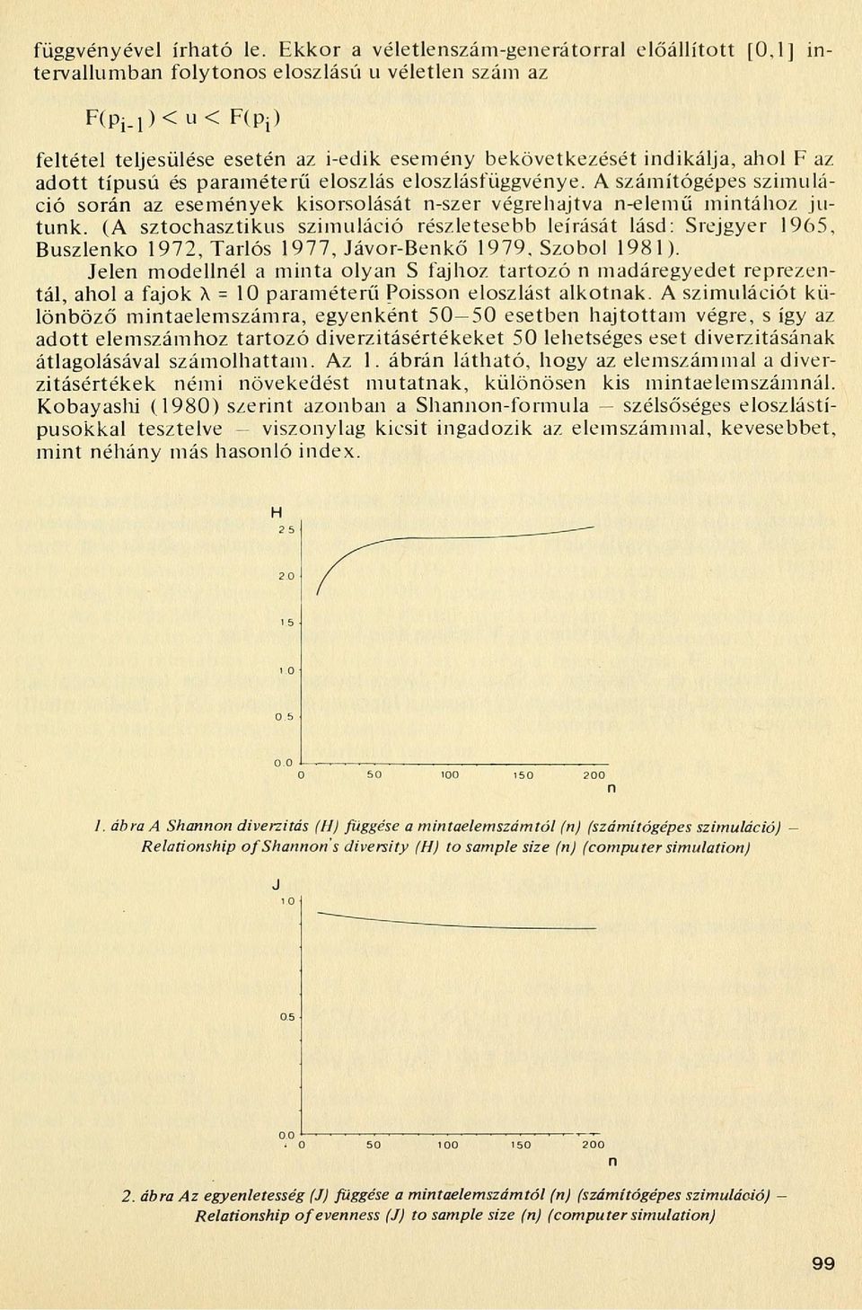 ahol F az adott típusú és paraméterű eloszlás eloszlásfüggvénye. A számítógépes szimuláció során az események kisorsolását n-szer végrehajtva n-elemű mintához jutunk.