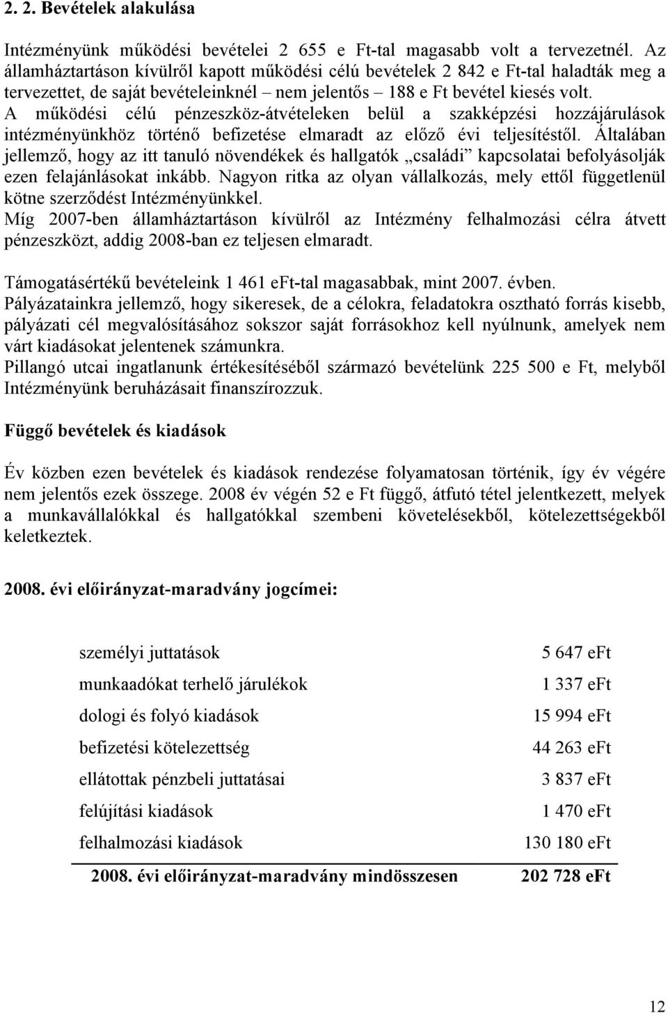 A működési célú pénzeszköz-átvételeken belül a szakképzési hozzájárulások intézményünkhöz történő befizetése elmaradt az előző évi teljesítéstől.