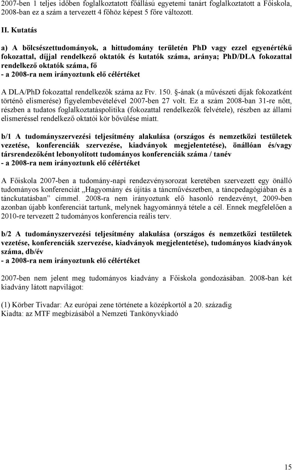 DLA/PhD fokozattal rendelkezők száma az Ftv. 150. -ának (a művészeti díjak fokozatként történő elismerése) figyelembevételével 2007-ben 27 volt.