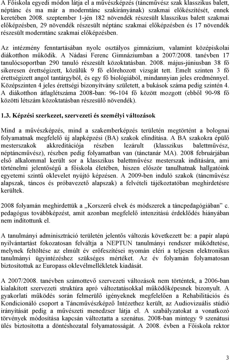 Az intézmény fenntartásában nyolc osztályos gimnázium, valamint középiskolai diákotthon működik. A Nádasi Ferenc Gimnáziumban a 2007/2008.