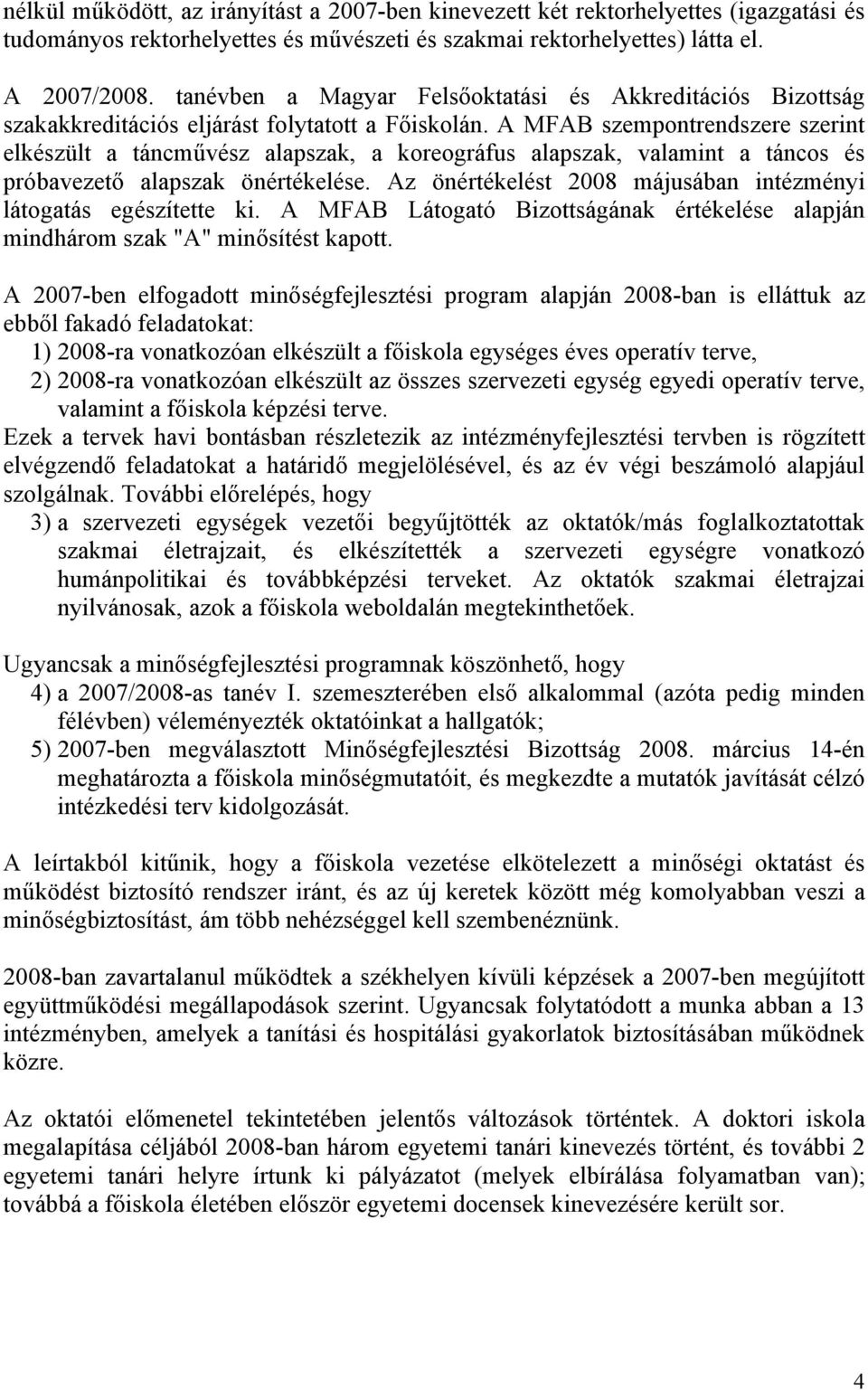 A MFAB szempontrendszere szerint elkészült a táncművész alapszak, a koreográfus alapszak, valamint a táncos és próbavezető alapszak önértékelése.