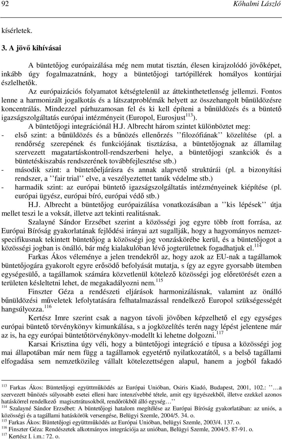 Az európaizációs folyamatot kétségtelenül az áttekinthetetlenség jellemzi. Fontos lenne a harmonizált jogalkotás és a látszatproblémák helyett az összehangolt bőnüldözésre koncentrálás.