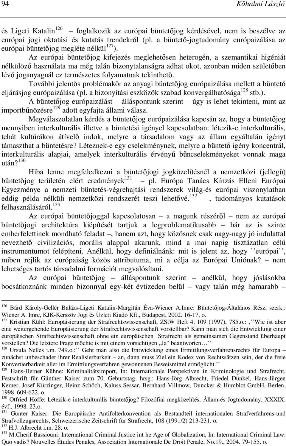 Az európai büntetıjog kifejezés meglehetısen heterogén, a szemantikai higéniát nélkülözı használata ma még talán bizonytalanságra adhat okot, azonban miden születıben lévı joganyagnál ez természetes