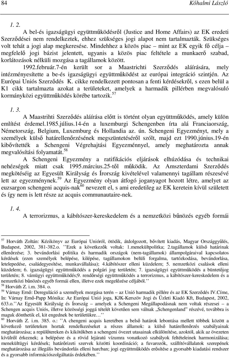 Mindehhez a közös piac mint az EK egyik fı célja megfelelı jogi bázist jelentett, ugyanis a közös piac feltétele a munkaerı szabad, korlátozások nélküli mozgása a tagállamok között. 1992.február.