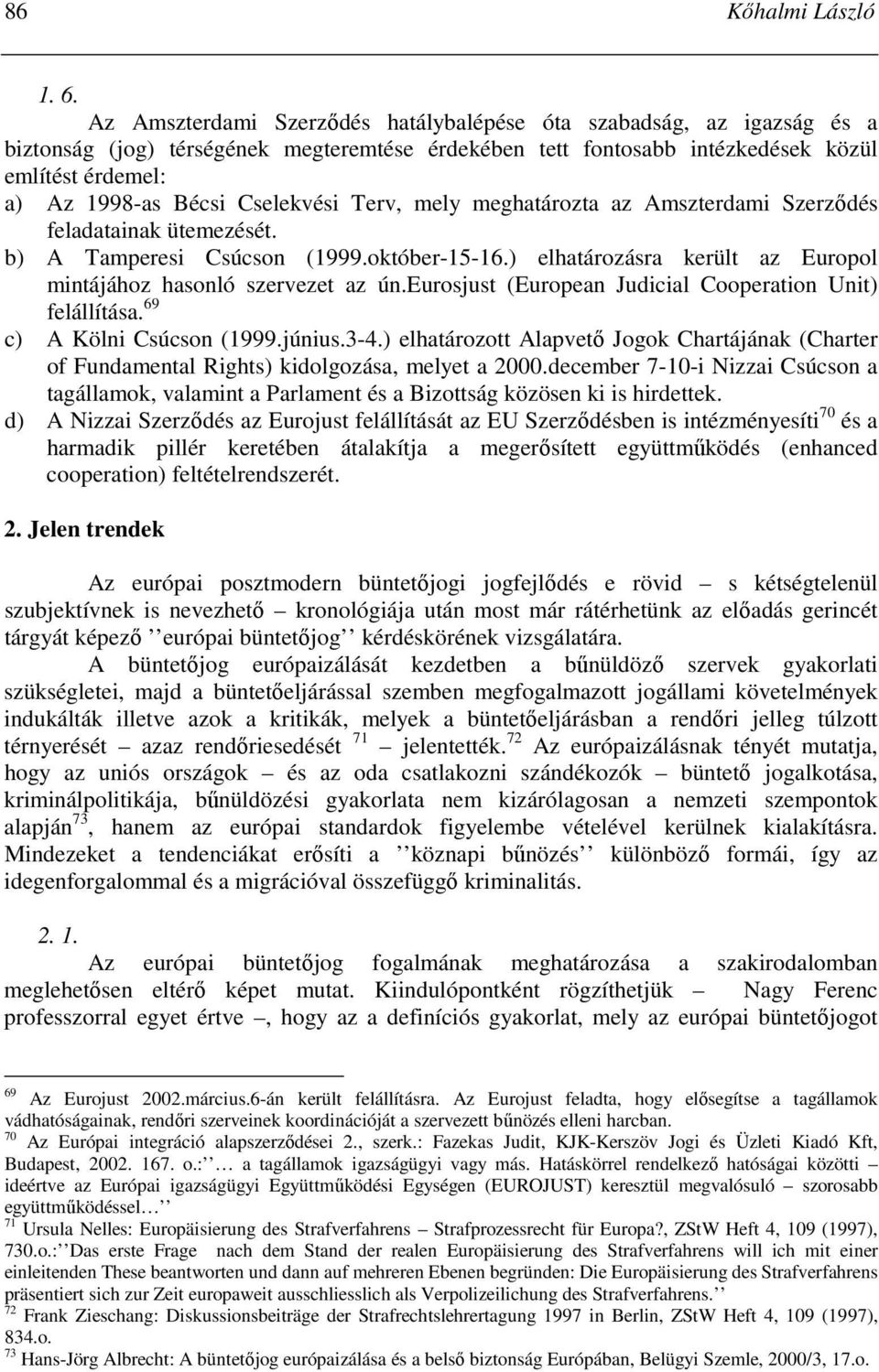 Cselekvési Terv, mely meghatározta az Amszterdami Szerzıdés feladatainak ütemezését. b) A Tamperesi Csúcson (1999.október-15-16.) elhatározásra került az Europol mintájához hasonló szervezet az ún.
