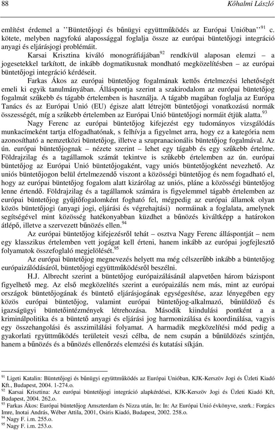 Karsai Krisztina kiváló monográfiájában 92 rendkívül alaposan elemzi a jogesetekkel tarkított, de inkább dogmatikusnak mondható megközelítésben az európai büntetıjogi integráció kérdéseit.