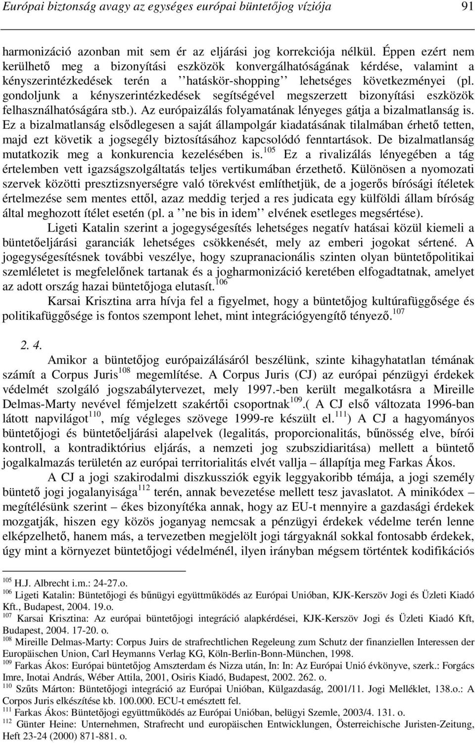 gondoljunk a kényszerintézkedések segítségével megszerzett bizonyítási eszközök felhasználhatóságára stb.). Az európaizálás folyamatának lényeges gátja a bizalmatlanság is.