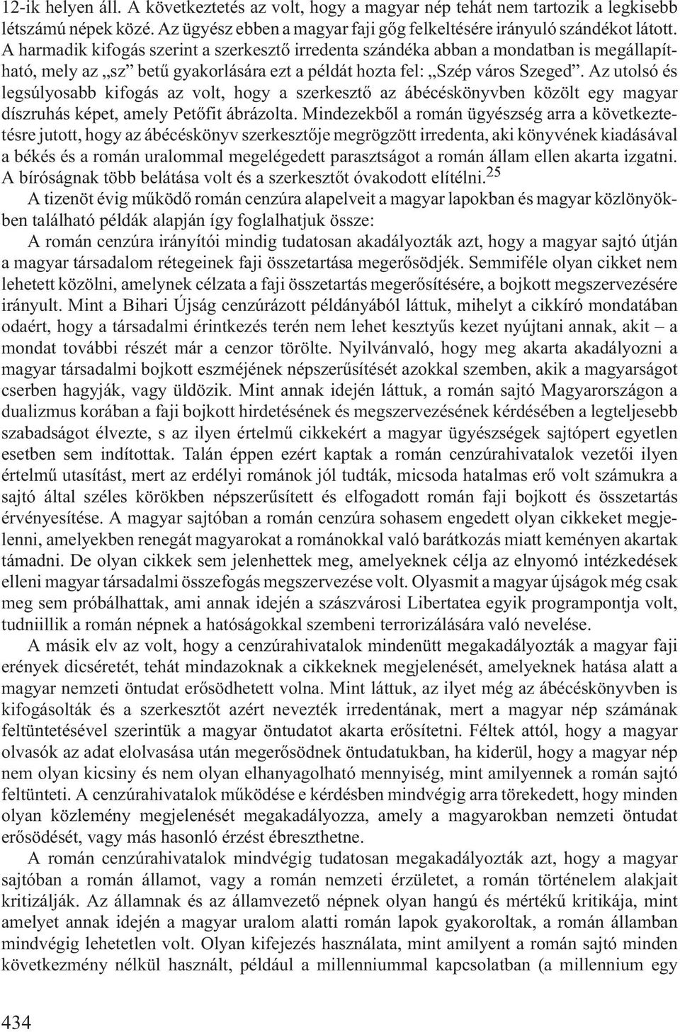 Az utolsó és legsúlyosabb kifogás az volt, hogy a szerkesztõ az ábécéskönyvben közölt egy magyar díszruhás képet, amely Petõfit ábrázolta.