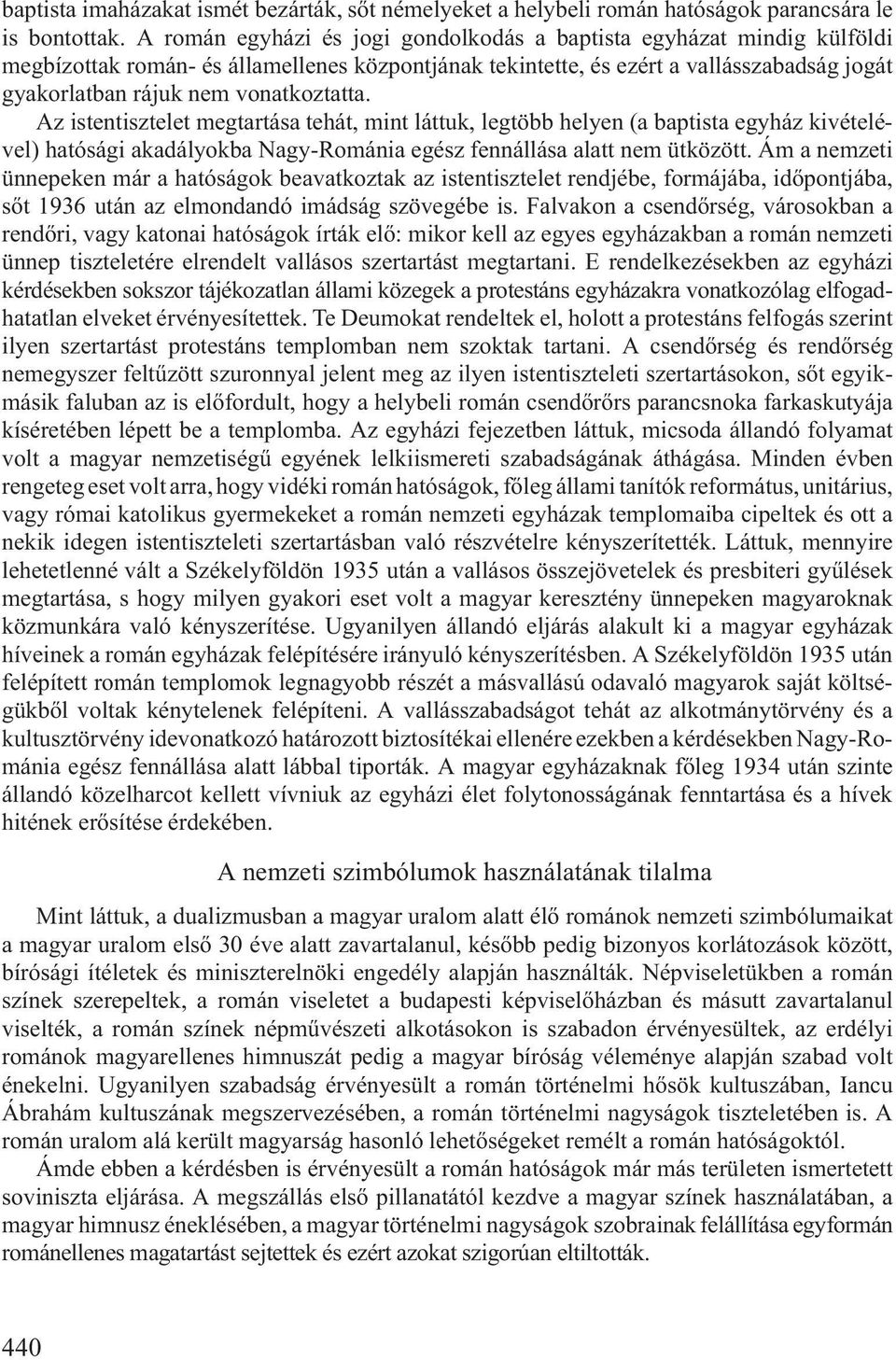 vonatkoztatta. Az istentisztelet megtartása tehát, mint láttuk, legtöbb helyen (a baptista egyház kivételével) hatósági akadályokba Nagy-Románia egész fennállása alatt nem ütközött.