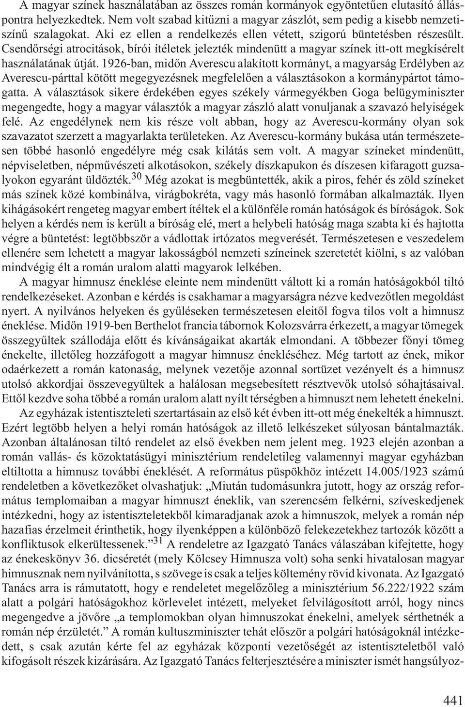 1926-ban, midõn Averescu alakított kormányt, a magyarság Erdélyben az Averescu-párttal kötött megegyezésnek megfelelõen a választásokon a kormánypártot támogatta.