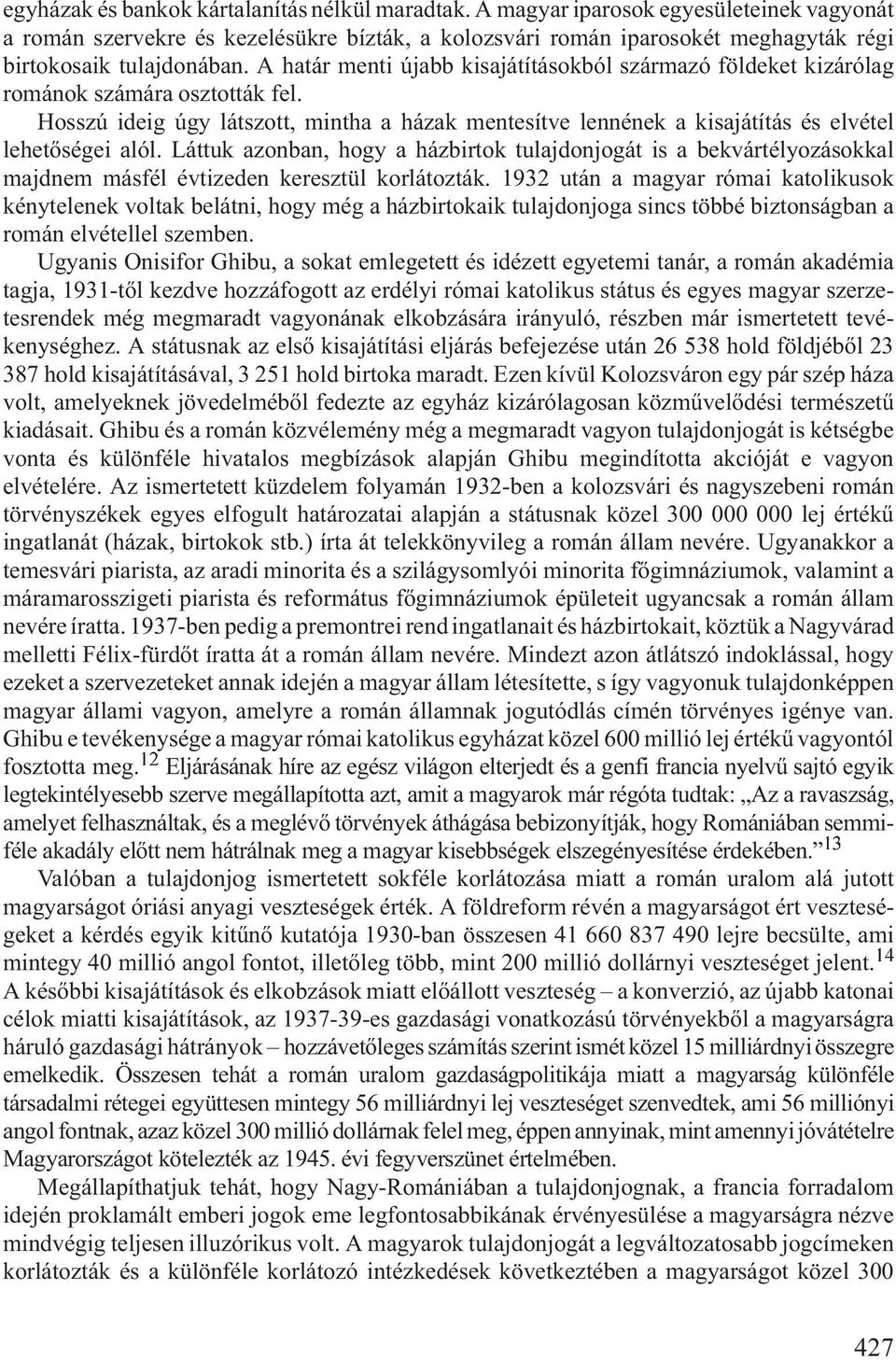 A határ menti újabb kisajátításokból származó földeket kizárólag románok számára osztották fel. Hosszú ideig úgy látszott, mintha a házak mentesítve lennének a kisajátítás és elvétel lehetõségei alól.