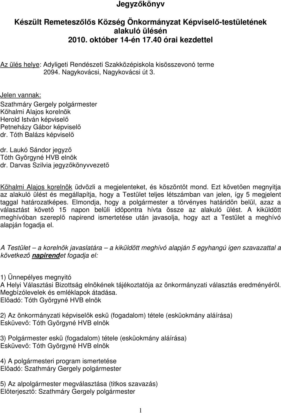 Jelen vannak: Szathmáry Gergely polgármester Kıhalmi Alajos korelnök Herold István képviselı Petneházy Gábor képviselı dr. Tóth Balázs képviselı dr. Laukó Sándor jegyzı Tóth Györgyné HVB elnök dr.