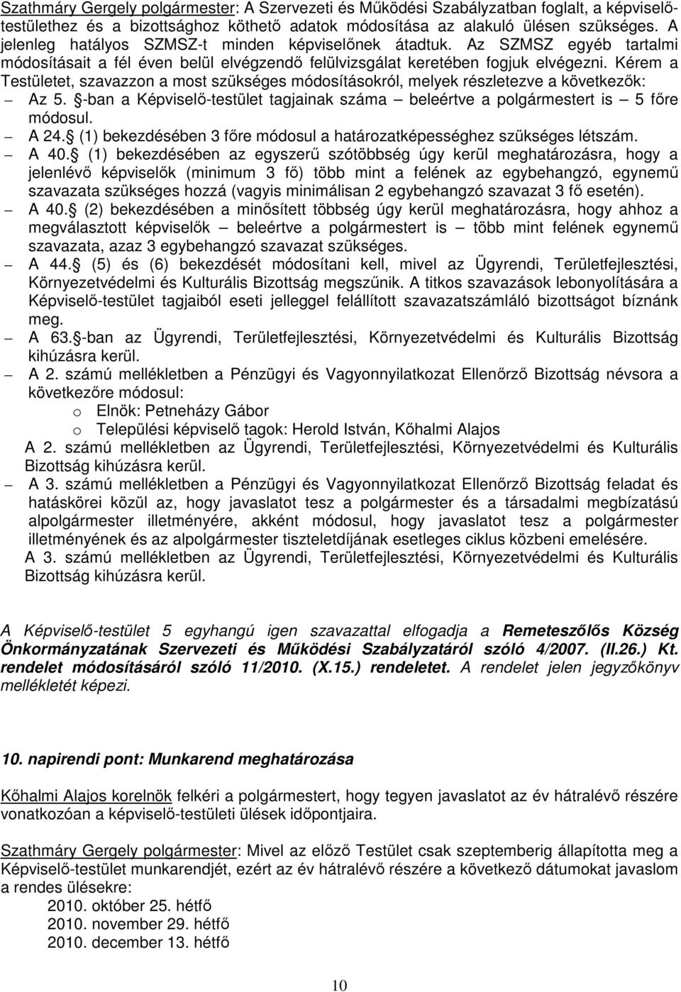 Kérem a Testületet, szavazzon a most szükséges módosításokról, melyek részletezve a következık: Az 5. -ban a Képviselı-testület tagjainak száma beleértve a polgármestert is 5 fıre módosul. A 24.