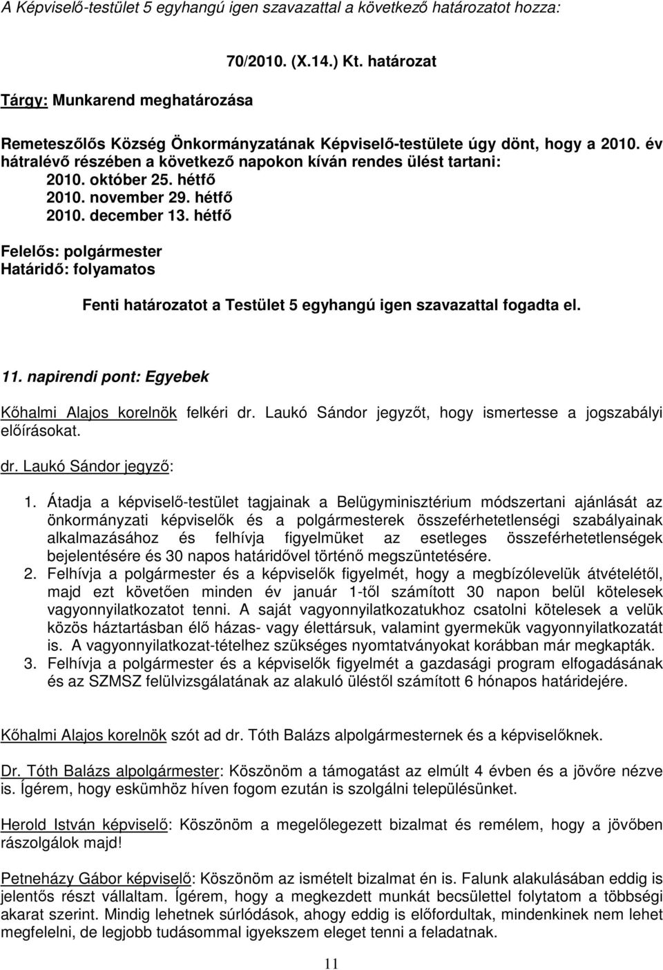 november 29. hétfı 2010. december 13. hétfı Felelıs: polgármester Határidı: folyamatos Fenti határozatot a Testület 5 egyhangú igen szavazattal fogadta el. 11.