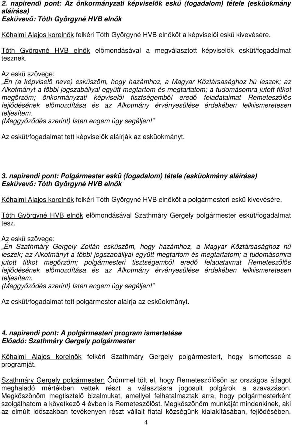 Az eskü szövege: Én (a képviselı neve) esküszöm, hogy hazámhoz, a Magyar Köztársasághoz hő leszek; az Alkotmányt a többi jogszabállyal együtt megtartom és megtartatom; a tudomásomra jutott titkot