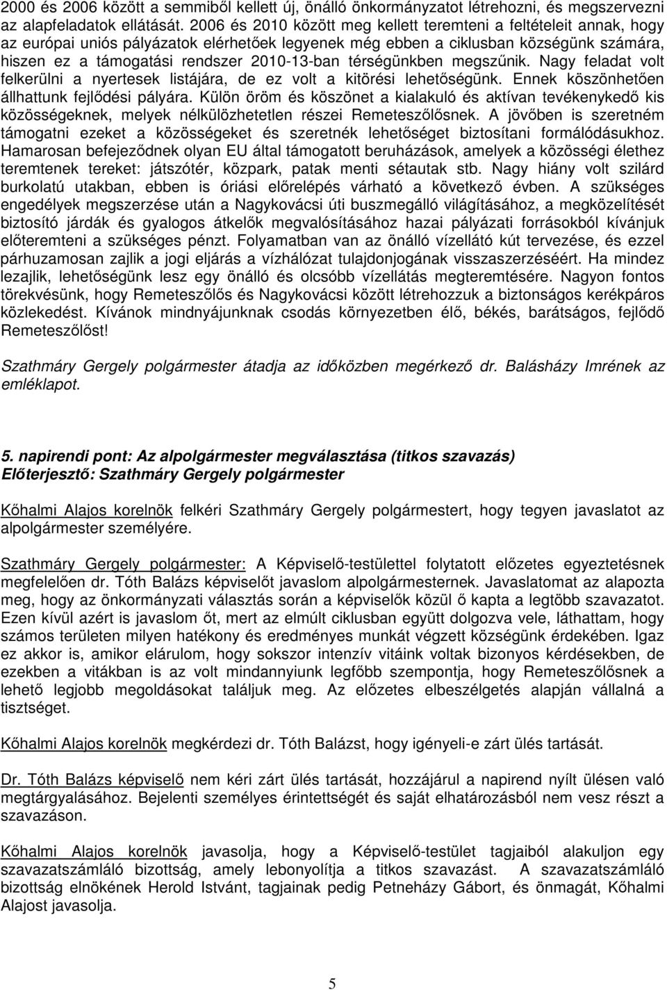 2010-13-ban térségünkben megszőnik. Nagy feladat volt felkerülni a nyertesek listájára, de ez volt a kitörési lehetıségünk. Ennek köszönhetıen állhattunk fejlıdési pályára.