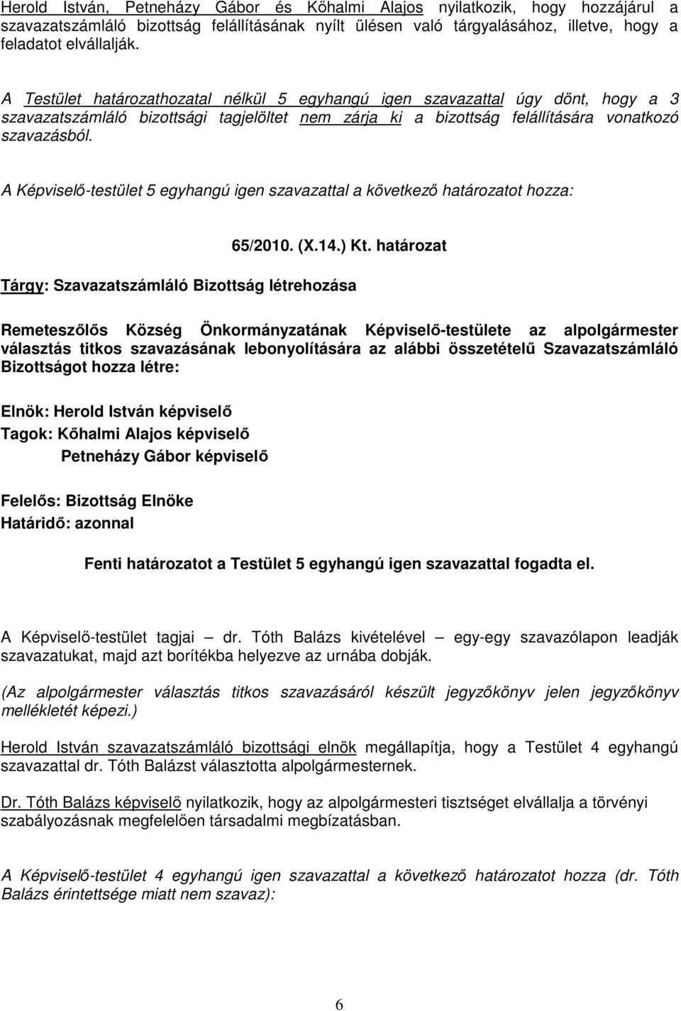 A Képviselı-testület 5 egyhangú igen szavazattal a következı határozatot hozza: 65/2010. (X.14.) Kt.