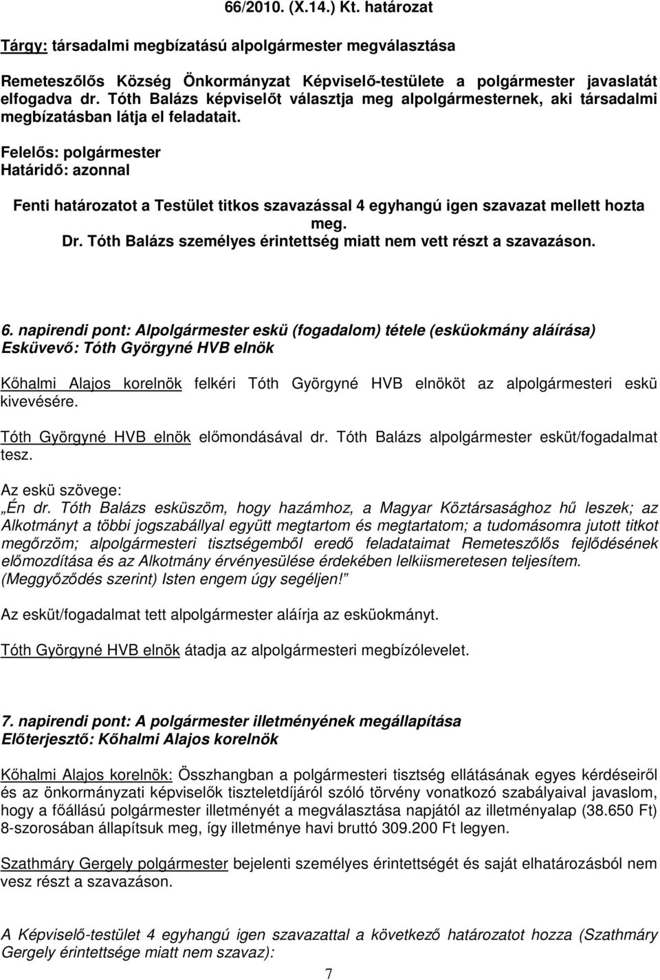Felelıs: polgármester Határidı: azonnal Fenti határozatot a Testület titkos szavazással 4 egyhangú igen szavazat mellett hozta meg. Dr.