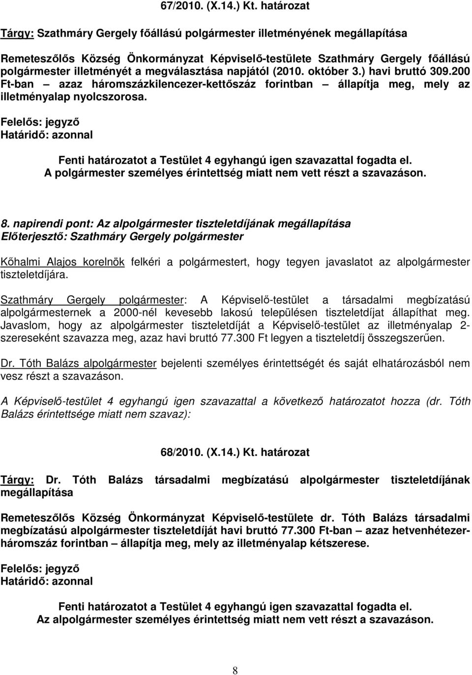 megválasztása napjától (2010. október 3.) havi bruttó 309.200 Ft-ban azaz háromszázkilencezer-kettıszáz forintban állapítja meg, mely az illetményalap nyolcszorosa.